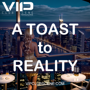 A TOAST to REALITY – VIP Club Scene